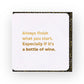 Always Finish What You Start Brainbox Candy